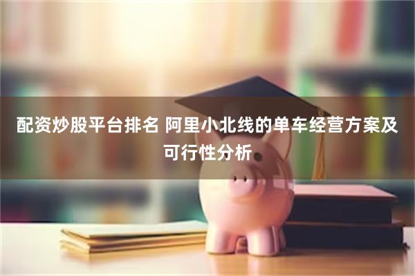 配资炒股平台排名 阿里小北线的单车经营方案及可行性分析