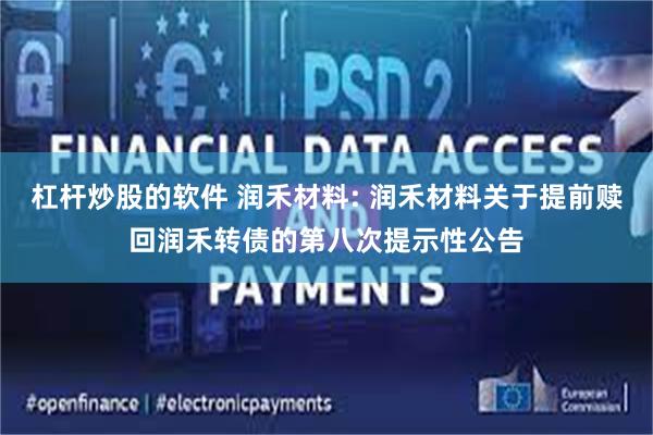 杠杆炒股的软件 润禾材料: 润禾材料关于提前赎回润禾转债的第八次提示性公告