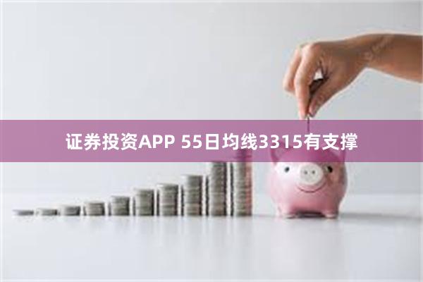 证券投资APP 55日均线3315有支撑