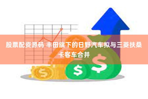 股票配资源码 丰田旗下的日野汽车拟与三菱扶桑卡客车合并